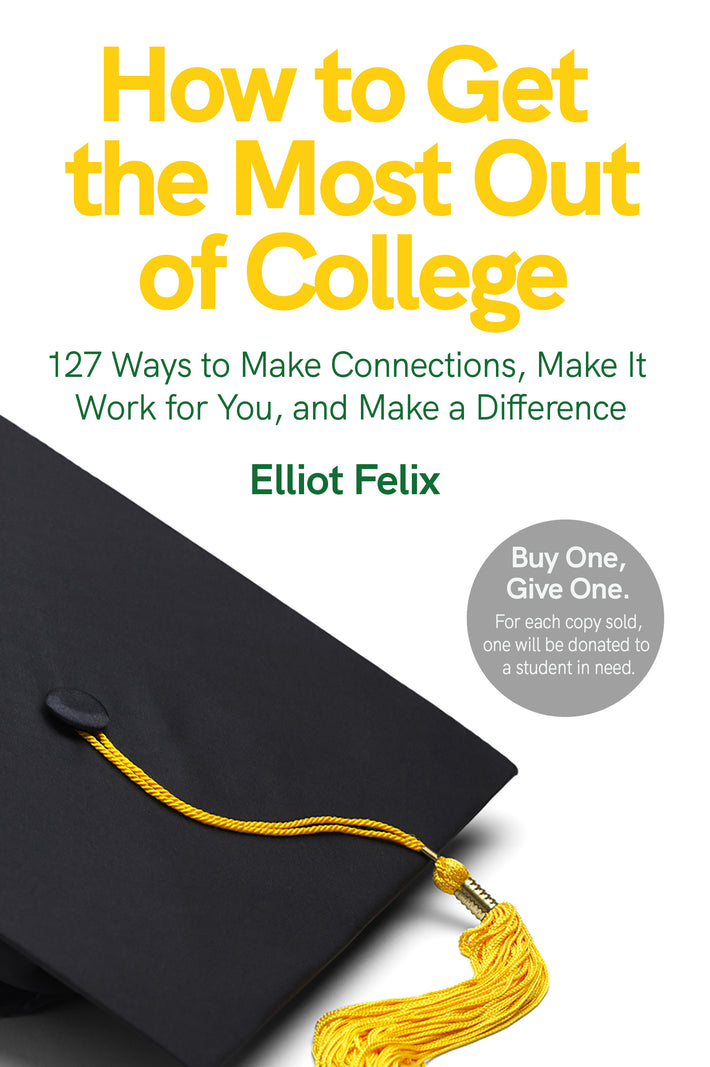 How to Get the Most Out of College: 127 Ways to Make Connections, Make it Work for You, and Make a Difference