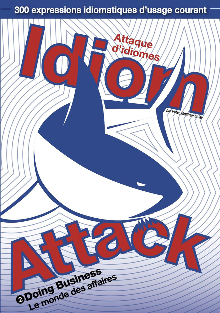 Idiom Attack Vol. 2 - Doing Business (French Edition): Attaque d'idiomes 2 - Le monde des affaires : English Idioms for ESL Learners: With 300+ Idioms in 25 Themed Chapters w/ free MP3 at IdiomAttack.com