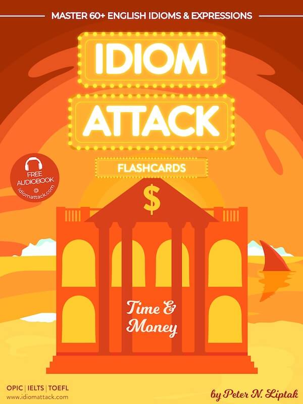 Idiom Attack 2: Time & Money - ESL Flashcards for Doing Business vol. 7 : ~ Snagging Your First Customer - Using Your Resources Effectively… Master 60+ English Idioms & Expressions for OPIc, IELTS, TOEFL, TOEIC Idiom Attack: ESL Flashcards