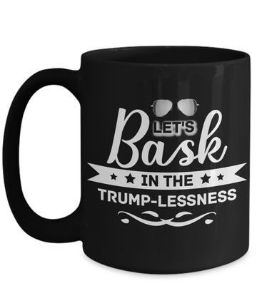 Bask in the Trumplessness - Black mugs